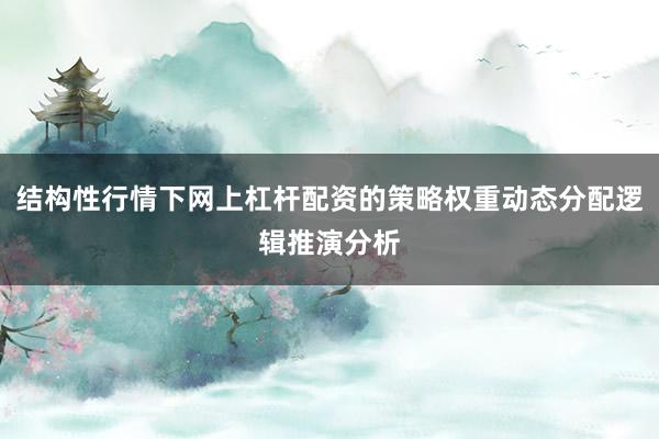 结构性行情下网上杠杆配资的策略权重动态分配逻辑推演分析